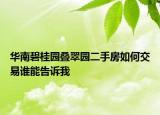 華南碧桂園疊翠園二手房如何交易誰能告訴我