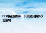 ??有經(jīng)驗(yàn)的講一下買(mǎi)房月供多少合適呢