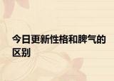 今日更新性格和脾氣的區(qū)別