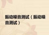 振動噪音測試（振動噪音測試）