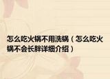 怎么吃火鍋不用洗鍋（怎么吃火鍋不會(huì)長(zhǎng)胖詳細(xì)介紹）