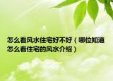 怎么看風(fēng)水住宅好不好（哪位知道怎么看住宅的風(fēng)水介紹）