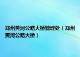 鄭州黃河公路大橋管理處（鄭州黃河公路大橋）
