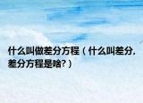 什么叫做差分方程（什么叫差分,差分方程是啥?）