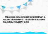 一艘船從河流上游的A地航行到下游的B地需要10個(gè)小時(shí)從B地勻速返回A地不到12個(gè)小時(shí)河水流速3kmh船的靜水速度V不變V滿足什么條件