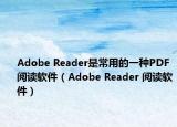 Adobe Reader是常用的一種PDF閱讀軟件（Adobe Reader 閱讀軟件）