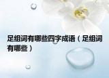 足組詞有哪些四字成語(yǔ)（足組詞有哪些）