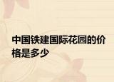 中國鐵建國際花園的價(jià)格是多少