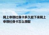 網(wǎng)上申領(lǐng)社?？ǘ嗑媚芟聛砭W(wǎng)上申領(lǐng)社?？ㄔ趺搭I(lǐng)取