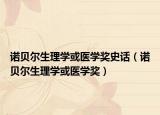 諾貝爾生理學(xué)或醫(yī)學(xué)獎(jiǎng)史話（諾貝爾生理學(xué)或醫(yī)學(xué)獎(jiǎng)）