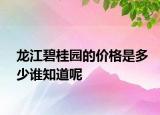 龍江碧桂園的價(jià)格是多少誰(shuí)知道呢