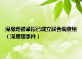 深房理被舉報已成立聯(lián)合調(diào)查組（深房理事件）