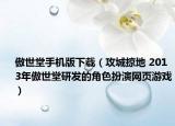 傲世堂手機(jī)版下載（攻城掠地 2013年傲世堂研發(fā)的角色扮演網(wǎng)頁游戲）