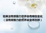 如果沒有摩擦力世界會有哪些變化（沒有摩擦力的世界會變得怎樣）