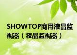 SHOWTOP商用液晶監(jiān)視器（液晶監(jiān)視器）