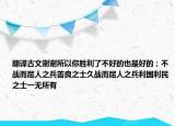 翻譯古文謝謝所以你勝利了不好的也是好的；不戰(zhàn)而屈人之兵善良之士久戰(zhàn)而屈人之兵利國(guó)利民之士一無所有