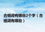 合組詞有哪些2個字（合組詞有哪些）