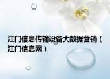 江門信息傳輸設(shè)備大數(shù)據(jù)營銷（江門信息網(wǎng)）