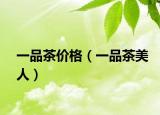 一品茶價(jià)格（一品茶美人）