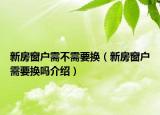 新房窗戶需不需要換（新房窗戶需要換嗎介紹）