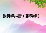 張科峰抖音（張科峰）