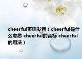 cheerful英語發(fā)音（cheerful是什么意思 cheerful的音標(biāo) cheerful的用法）