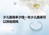 少兒醫(yī)保多少錢一年少兒醫(yī)保可以異地用嗎