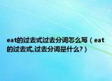 eat的過去式過去分詞怎么寫（eat的過去式,過去分詞是什么?）