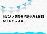 長興人才網(wǎng)最新招聘信息本地職位（長興人才網(wǎng)）