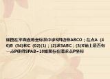 如圖在平面直角坐標(biāo)系中求S四邊形ABCO；在點(diǎn)A  (40)B  (34)和C  (02)(1)；(2)求SABC；(3)X軸上是否有一點(diǎn)P使得SPAB=10如果存在請(qǐng)求點(diǎn)P坐標(biāo)