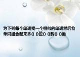 為下列每個(gè)單詞找一個(gè)相似的單詞然后將單詞組合起來(lái)喬() ()逗() ()韻() ()勤
