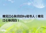 唯見江心秋月白by說書人（唯見江心秋月白）
