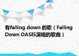 有falling down 的歌（Falling Down OASIS演唱的歌曲）