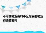 不用交物業(yè)費(fèi)嗎小區(qū)居民的物業(yè)費(fèi)還要交嗎