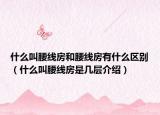 什么叫腰線房和腰線房有什么區(qū)別（什么叫腰線房是幾層介紹）