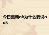 今日更新ok為什么要說odk