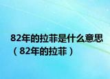 82年的拉菲是什么意思（82年的拉菲）