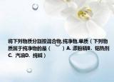 將下列物質(zhì)分別按混合物,純凈物,單質(zhì)（下列物質(zhì)屬于純凈物的是（　?。〢. 漂粉精B.  鋁熱劑C.  汽油D.  純堿）