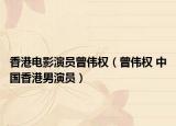 香港電影演員曾偉權（曾偉權 中國香港男演員）