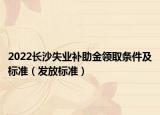 2022長沙失業(yè)補助金領取條件及標準（發(fā)放標準）
