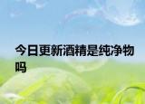 今日更新酒精是純凈物嗎