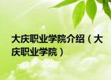 大慶職業(yè)學(xué)院介紹（大慶職業(yè)學(xué)院）
