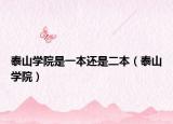 泰山學(xué)院是一本還是二本（泰山學(xué)院）