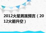 2012火星男孩預(yù)言（2012火箭升空）