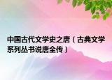 中國(guó)古代文學(xué)史之唐（古典文學(xué)系列叢書說唐全傳）