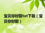 寶貝你好甜txt下載（寶貝你好甜）