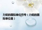 力矩的國際單位符號（力矩的國際單位是）