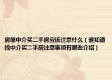 房屋中介買二手房應(yīng)該注意什么（誰知道找中介買二手房注意事項(xiàng)有哪些介紹）