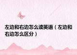 左邊和右邊怎么讀英語（左邊和右邊怎么區(qū)分）