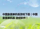 中國(guó)象棋單機(jī)版游戲下載（中國(guó)象棋單機(jī)版 游戲軟件）